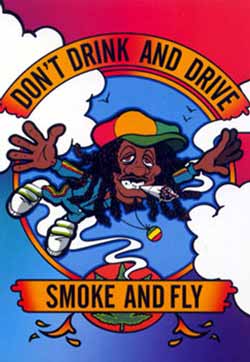 Don't drink and drive - Smoke and fly! Не садись за руль выпимши - лучше курни и улетай!